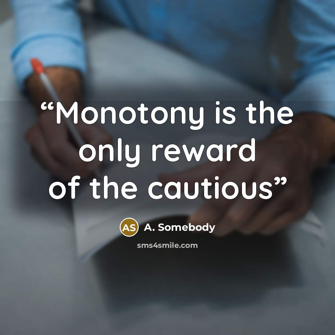 “Monotony is the only reward of the cautious” quote by A. Somebody