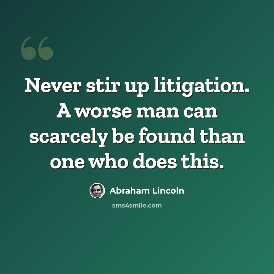 “Never stir up litigation. A worse man can scarcely be found than one who does this.” quote by Abraham Lincoln