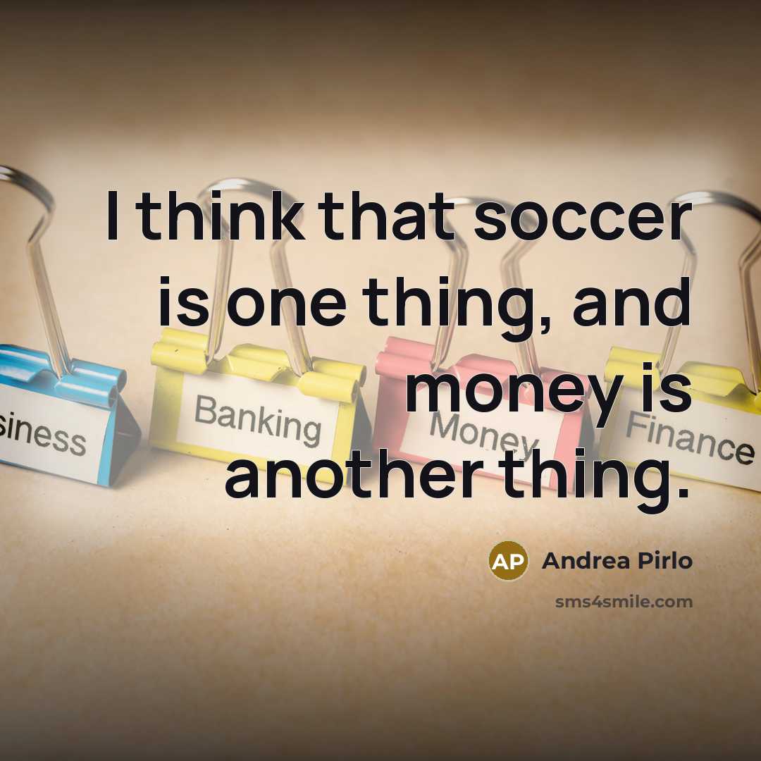 “I think that soccer is one thing, and money is another thing.” quote by Andrea Pirlo
