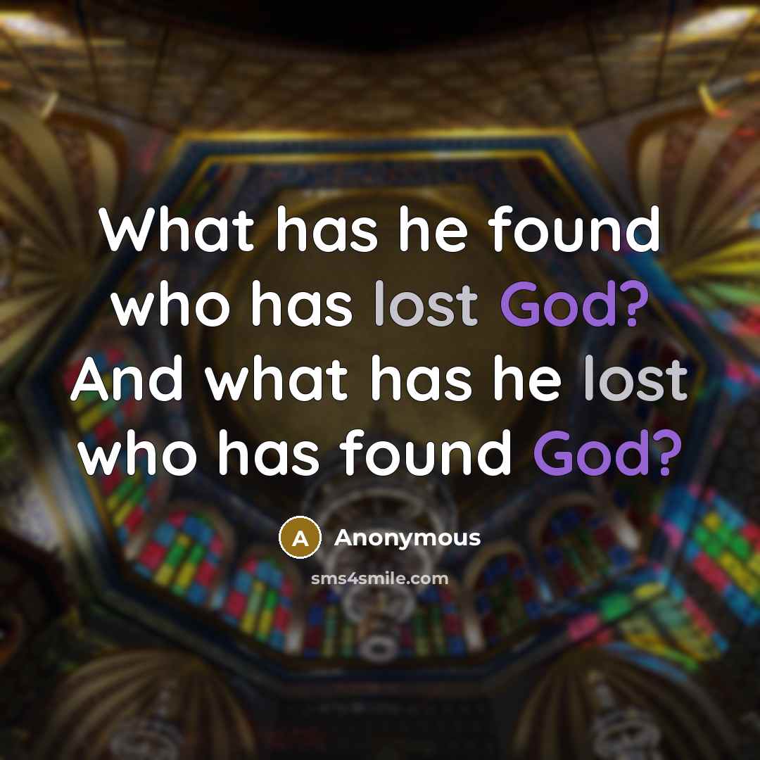 “What has he found who has lost God? And what has he lost who has found God?” quote by Anonymous