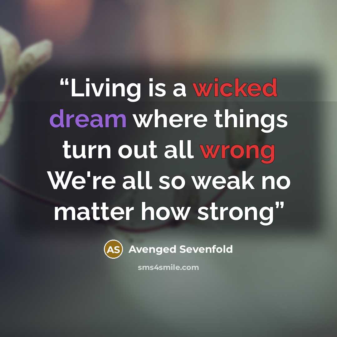 “Living is a wicked dream where things turn out all wrong We're all so weak no matter how strong” quote by Avenged Sevenfold