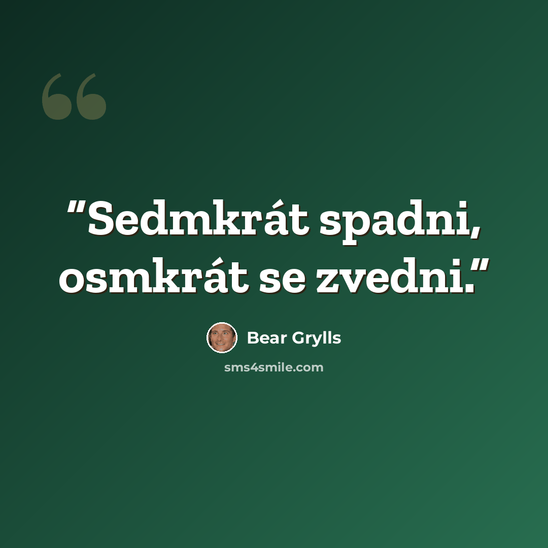 “Sedmkrát spadni, osmkrát se zvedni.” quote by Bear Grylls