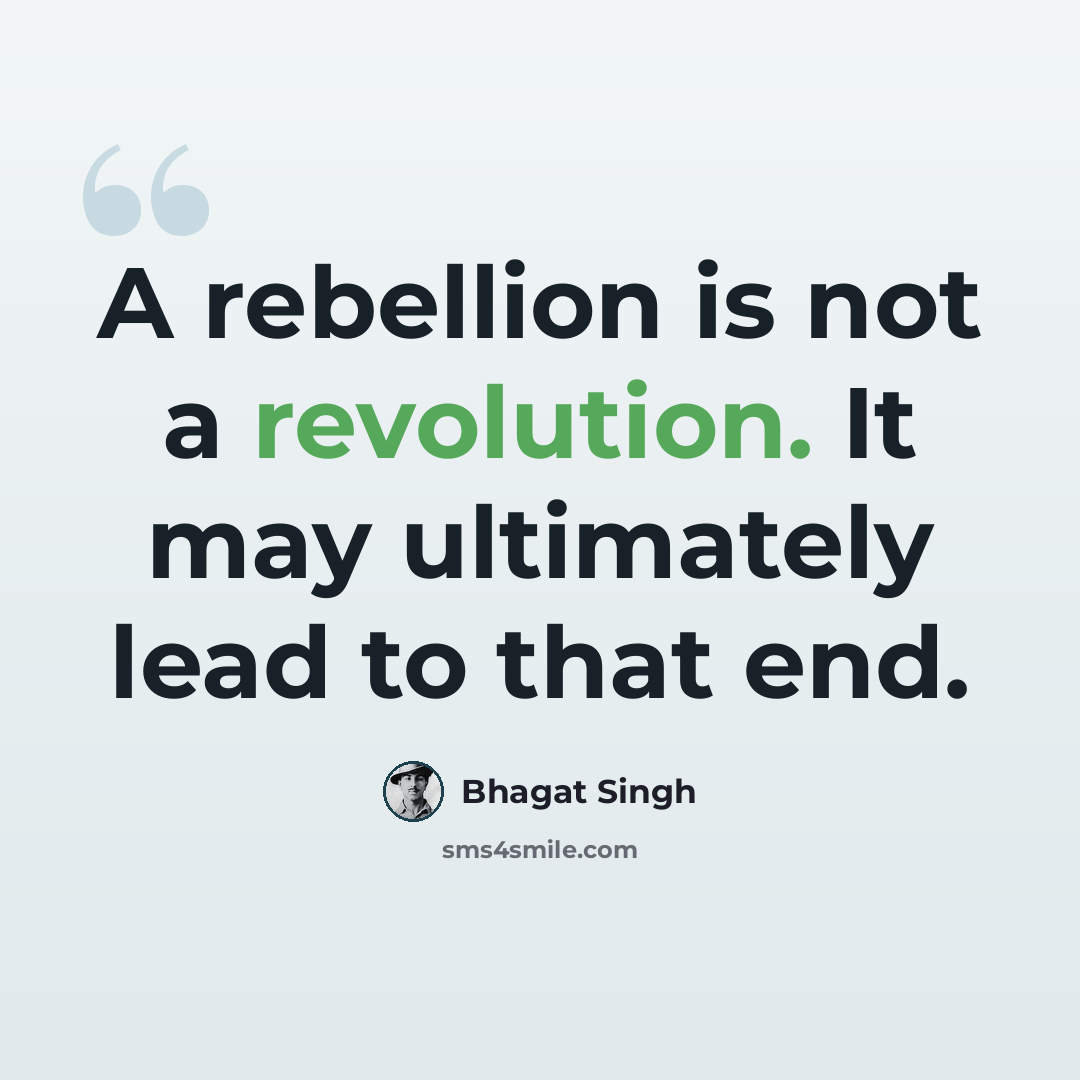 “A rebellion is not a revolution. It may ultimately lead to that end.” quote by Bhagat Singh
