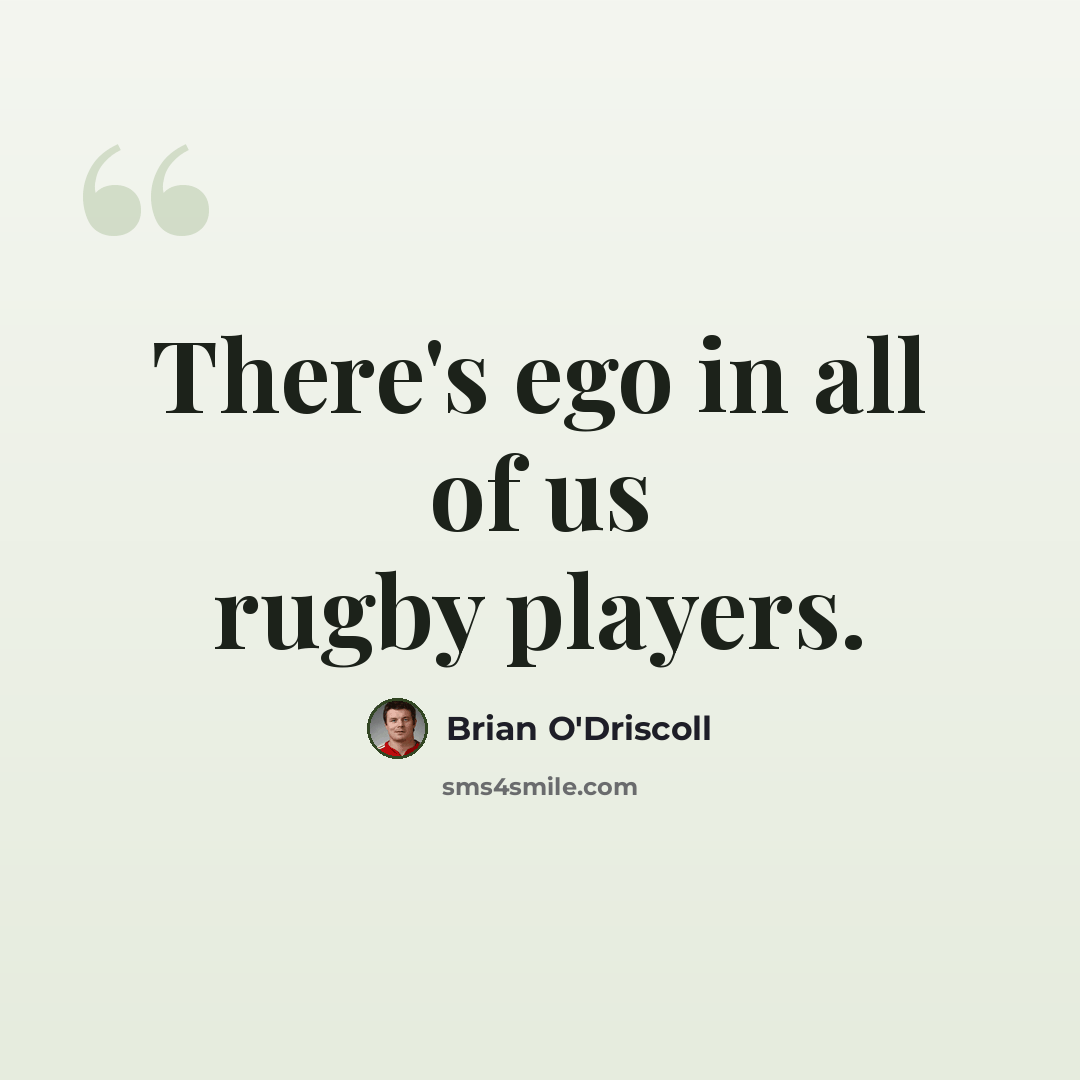 “There's ego in all of us rugby players.” quote by Brian O'Driscoll