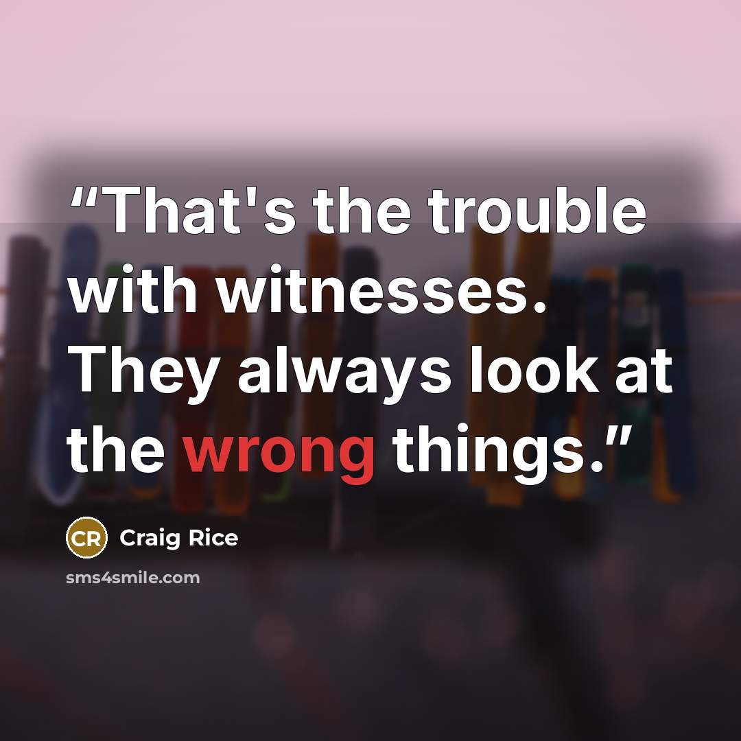 “That's the trouble with witnesses. They always look at the wrong things.” quote by Craig Rice