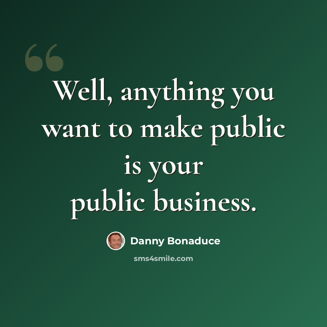 “Well, anything you want to make public is your public business.” quote by Danny Bonaduce