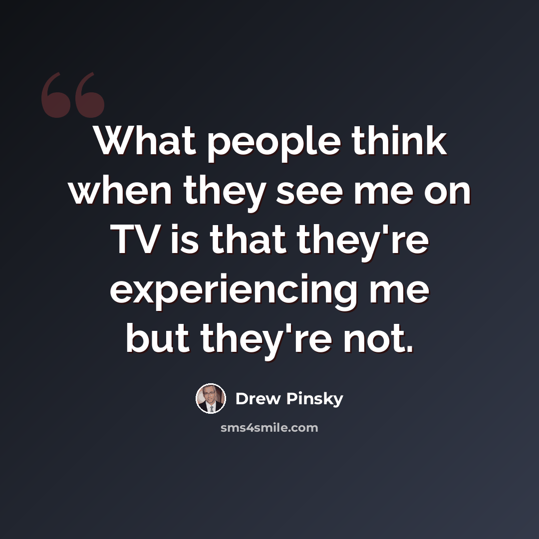 “What people think when they see me on TV is that they're experiencing me but they're not.” quote by Drew Pinsky