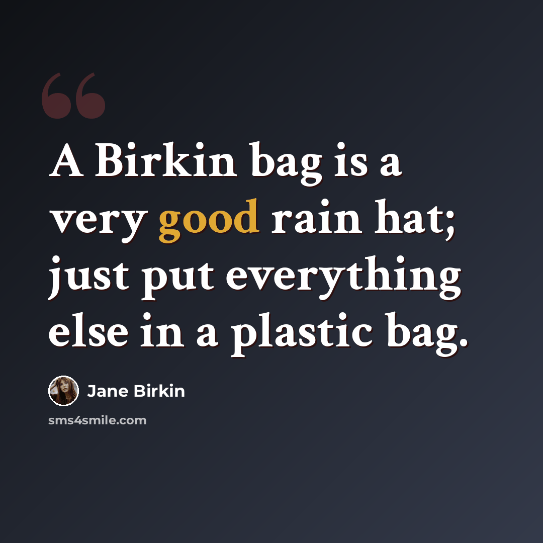 “A Birkin bag is a very good rain hat; just put everything else in a plastic bag.” quote by Jane Birkin