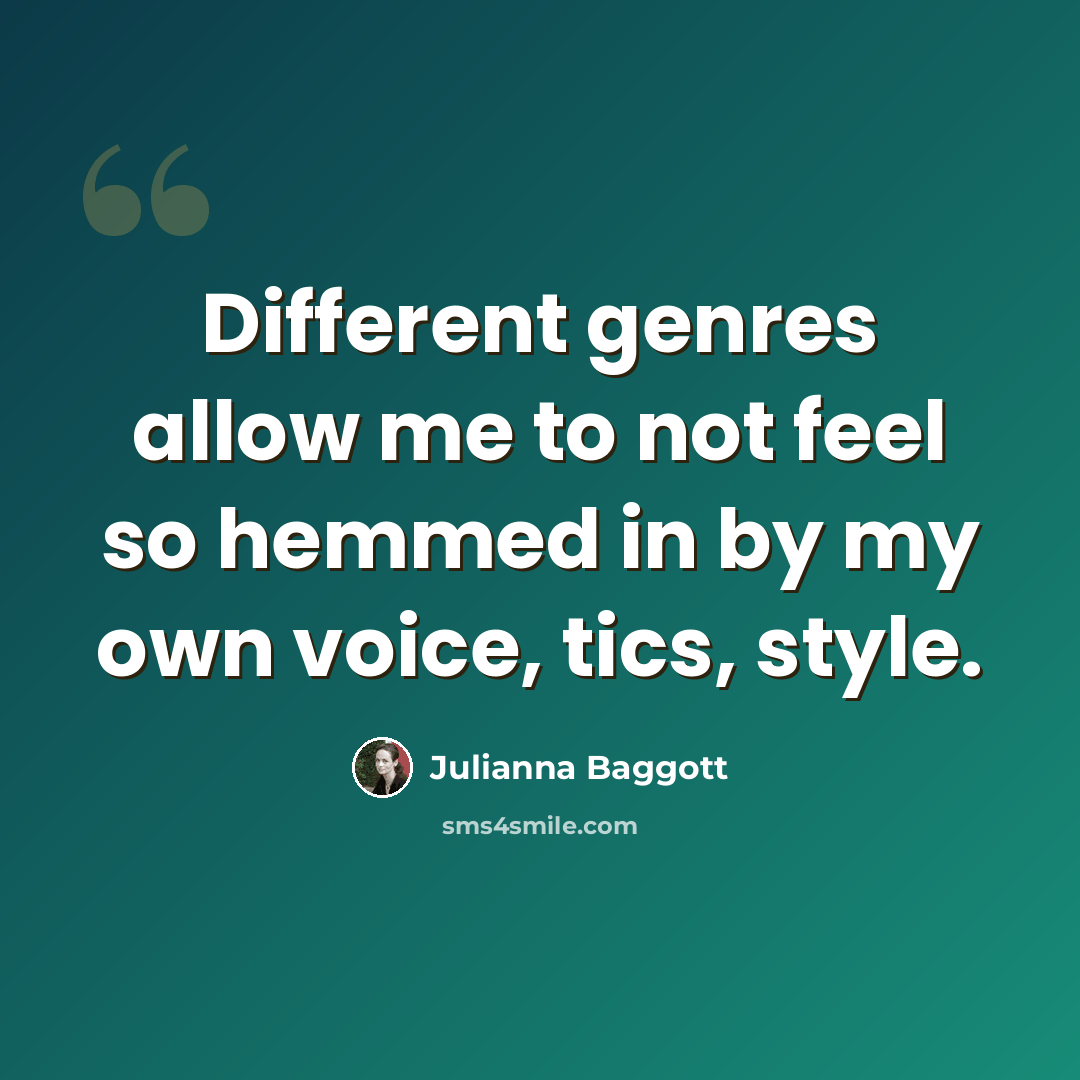 “Different genres allow me to not feel so hemmed in by my own voice, tics, style.” quote by Julianna Baggott