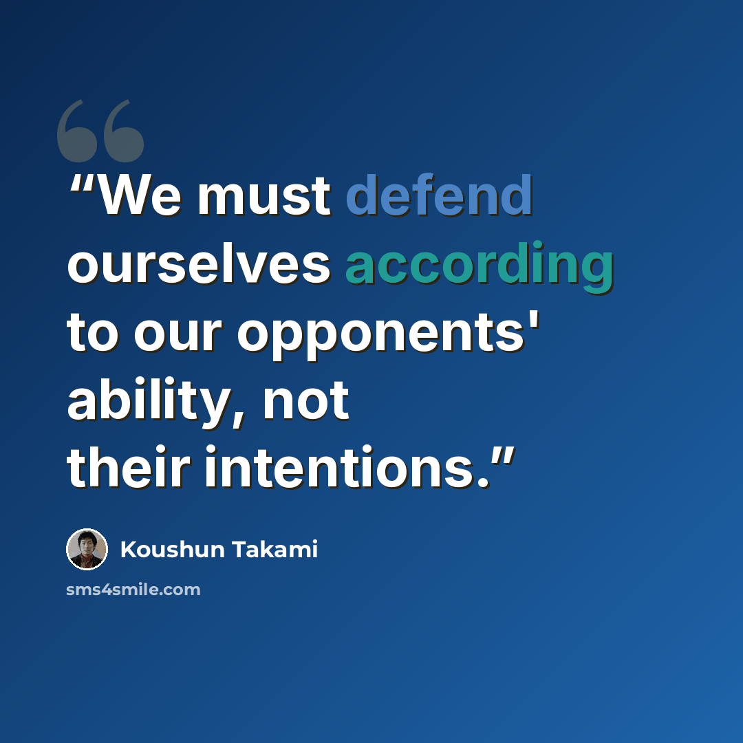 “We must defend ourselves according to our opponents' ability, not their intentions.” quote by Koushun Takami