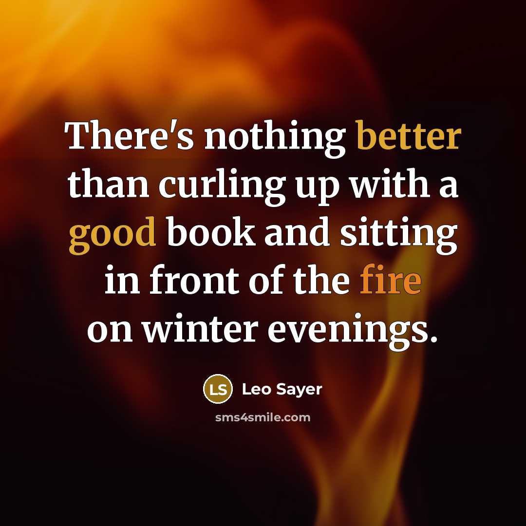 “There's nothing better than curling up with a good book and sitting in front of the fire on winter evenings.” quote by Leo Sayer