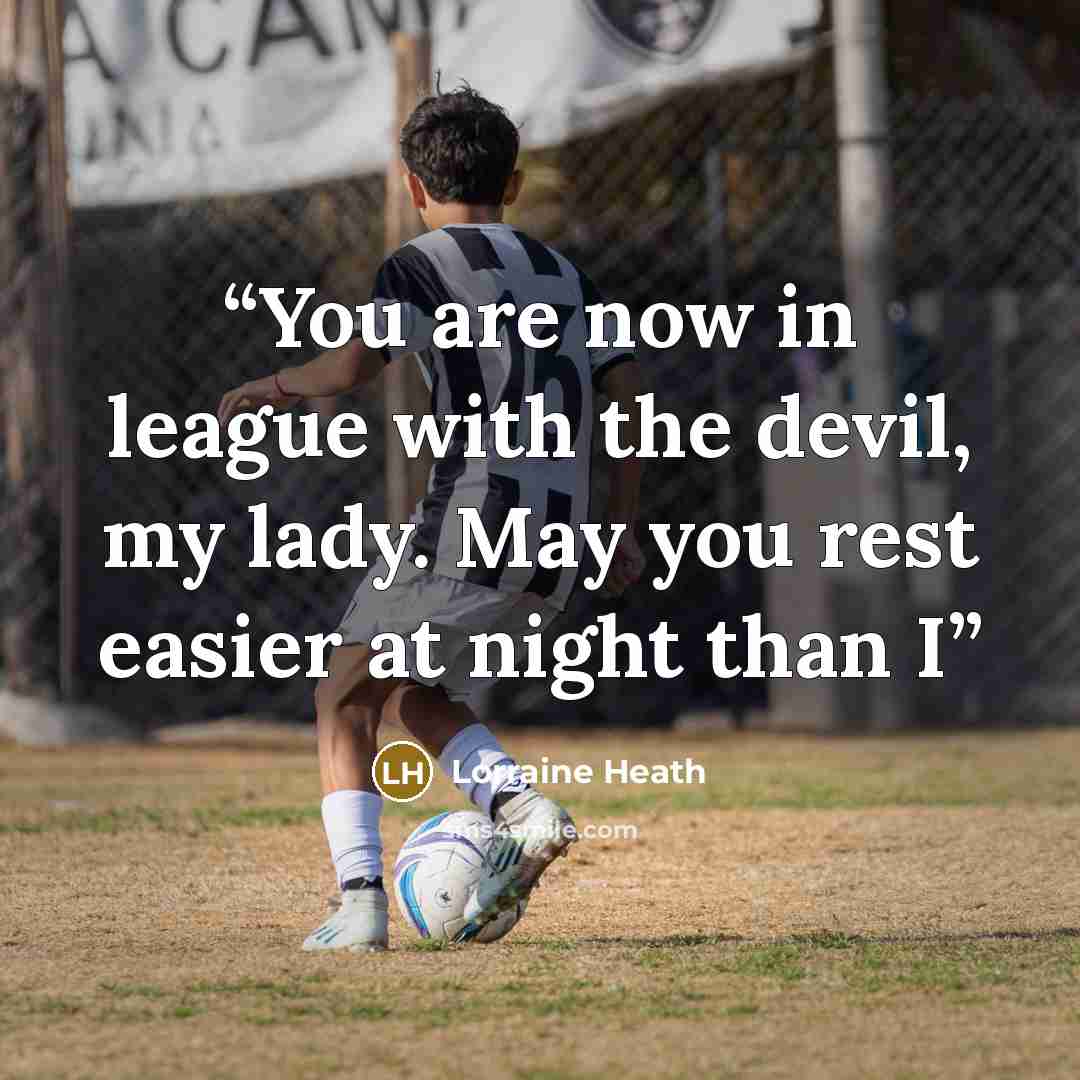“You are now in league with the devil, my lady. May you rest easier at night than I” quote by Lorraine Heath