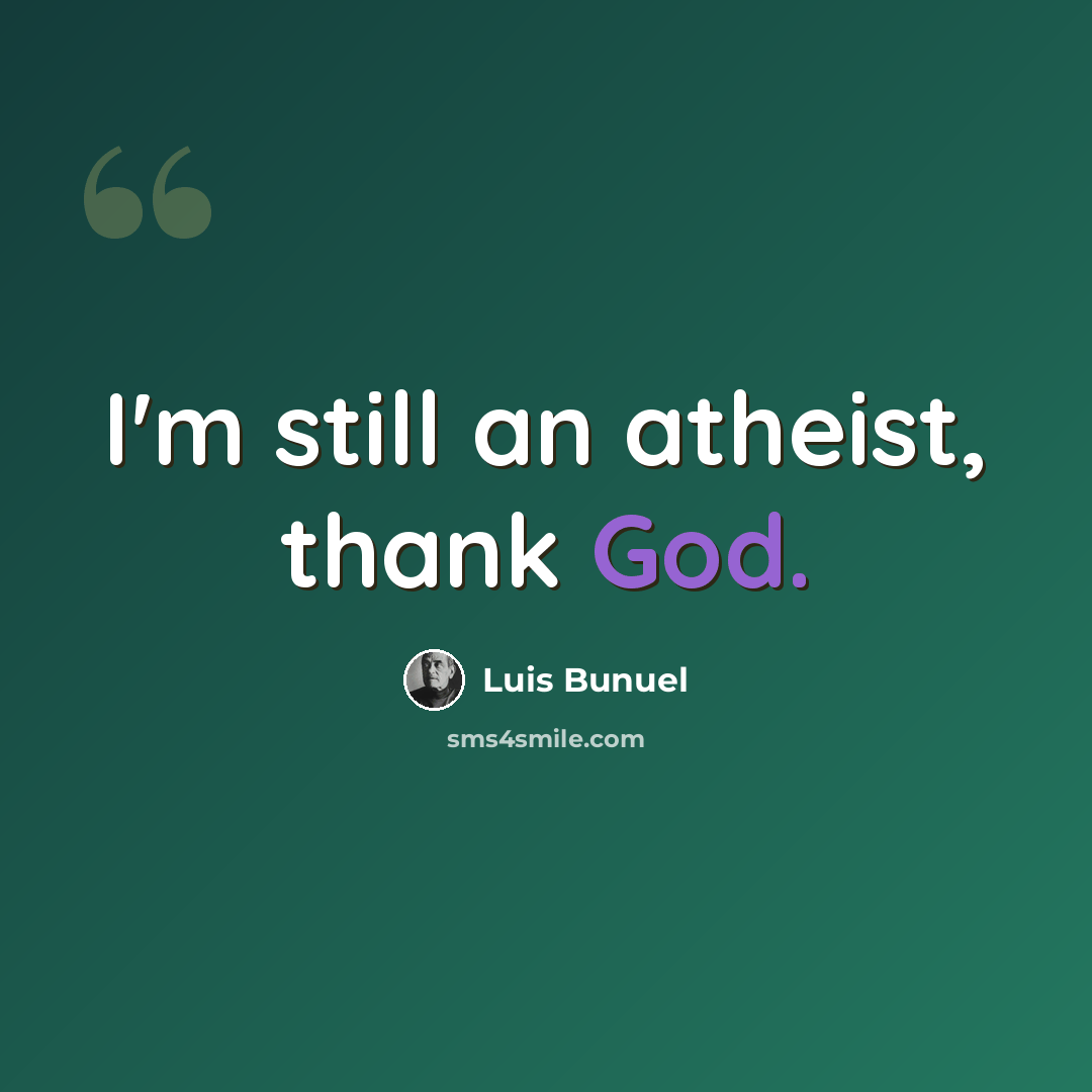 “I'm still an atheist, thank God.” quote by Luis Bunuel