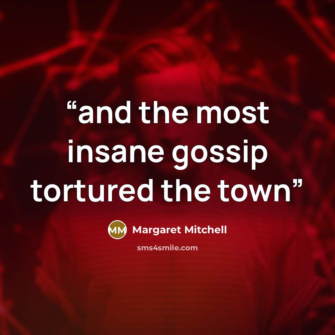 “and the most insane gossip tortured the town” quote by Margaret Mitchell
