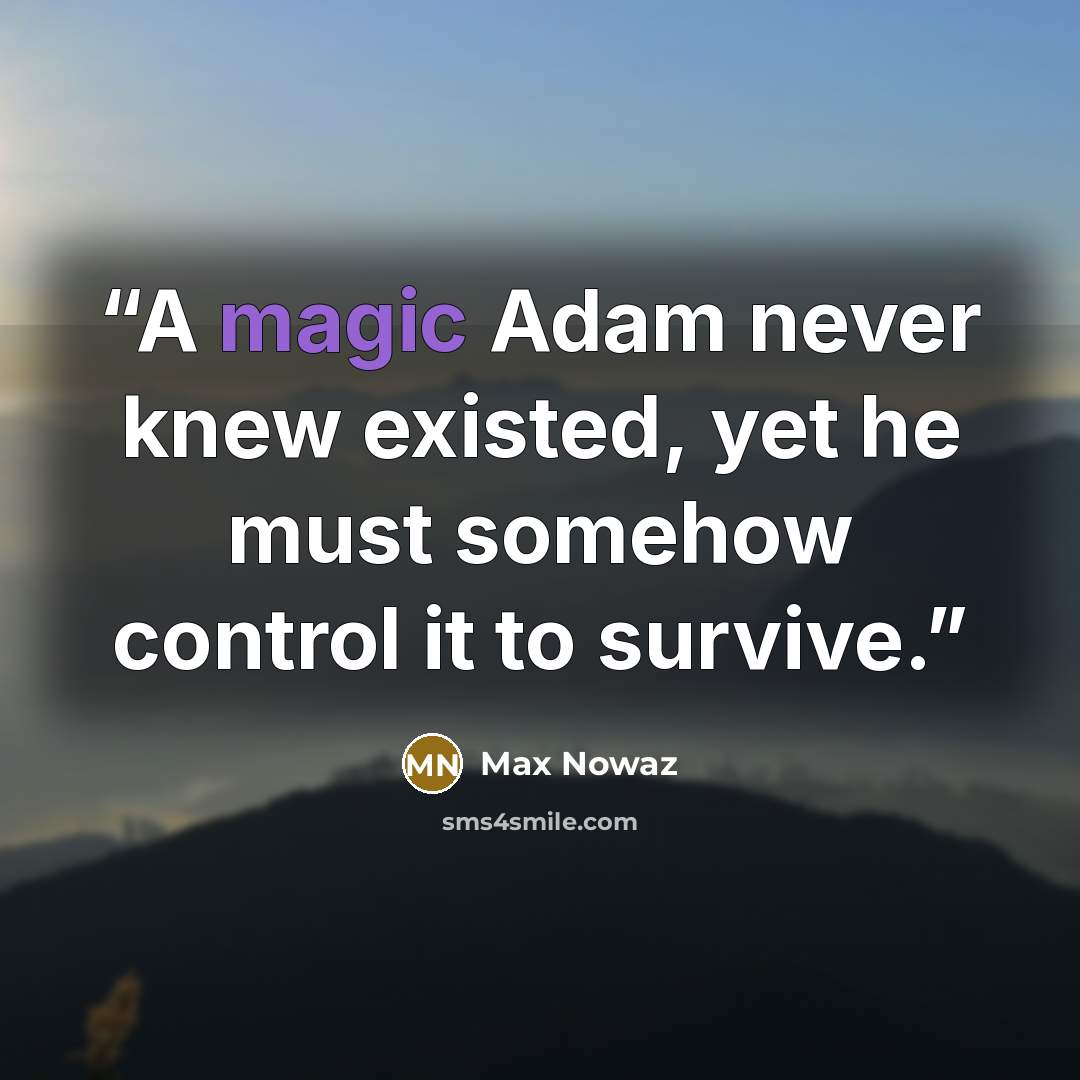 “A magic Adam never knew existed, yet he must somehow control it to survive.” quote by Max Nowaz