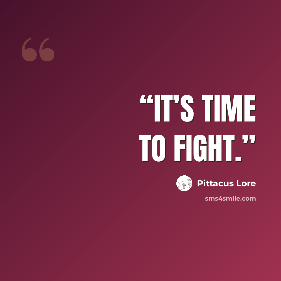 “It’s time to fight.” quote by Pittacus Lore