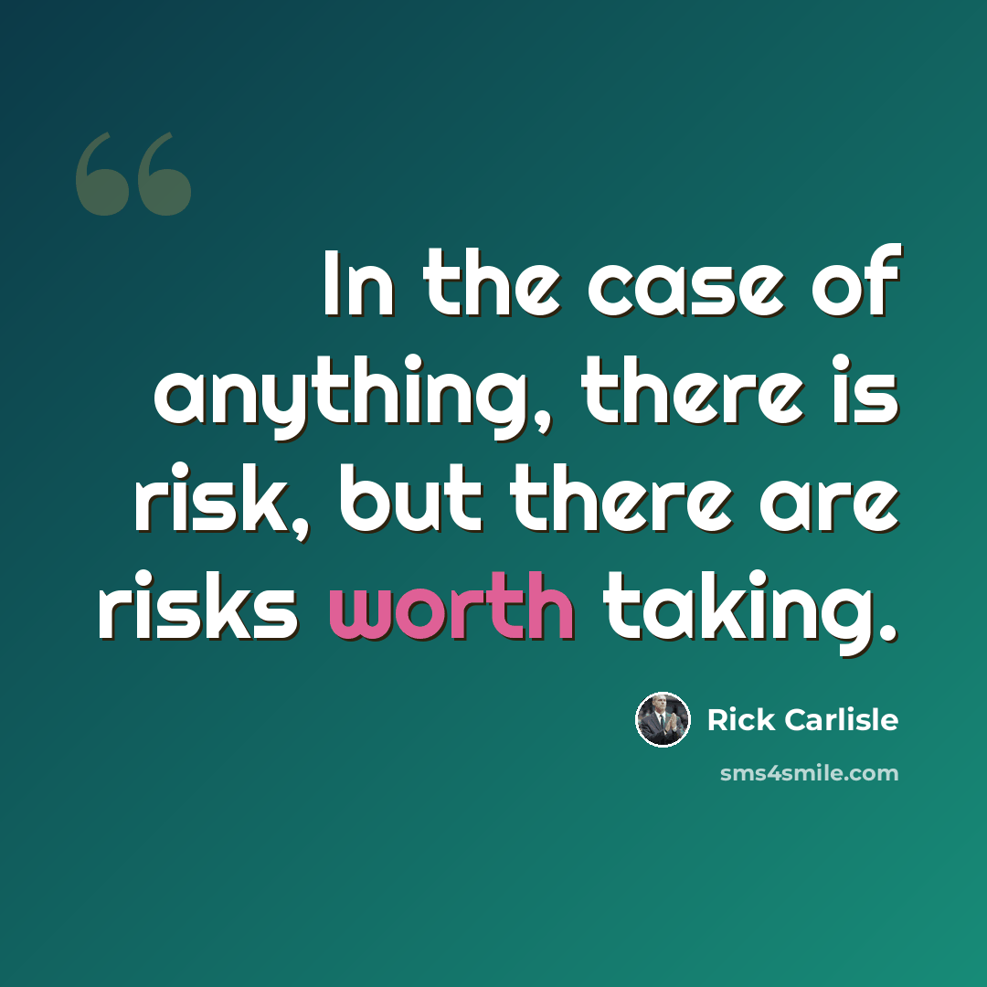 “In the case of anything, there is risk, but there are risks worth taking.” quote by Rick Carlisle