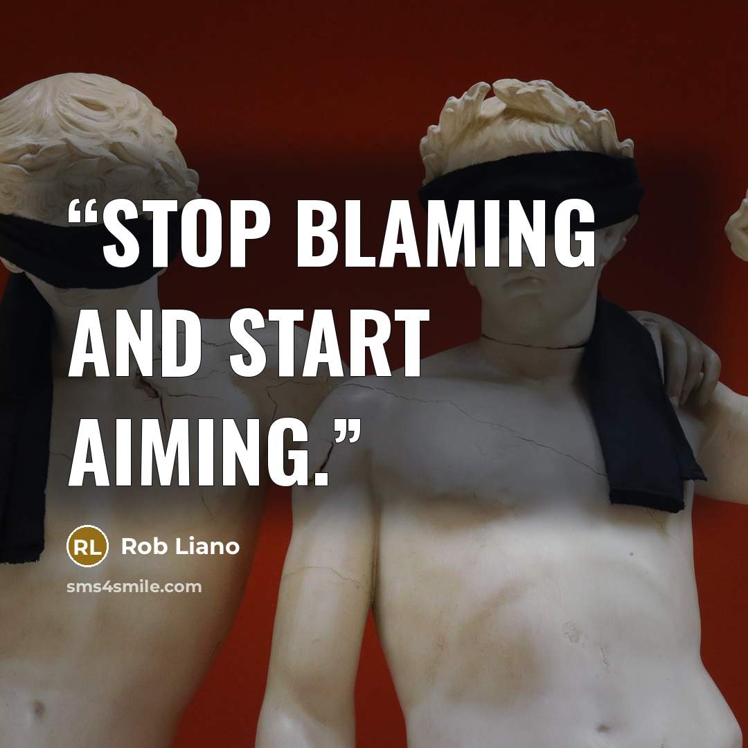 “Stop blaming and start aiming.” quote by Rob Liano