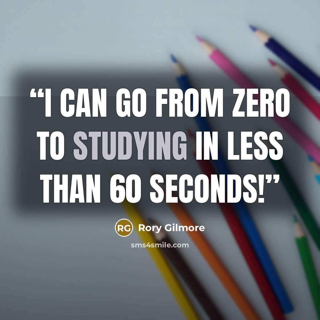 “I can go from zero to studying in less than 60 seconds!” quote by Rory Gilmore