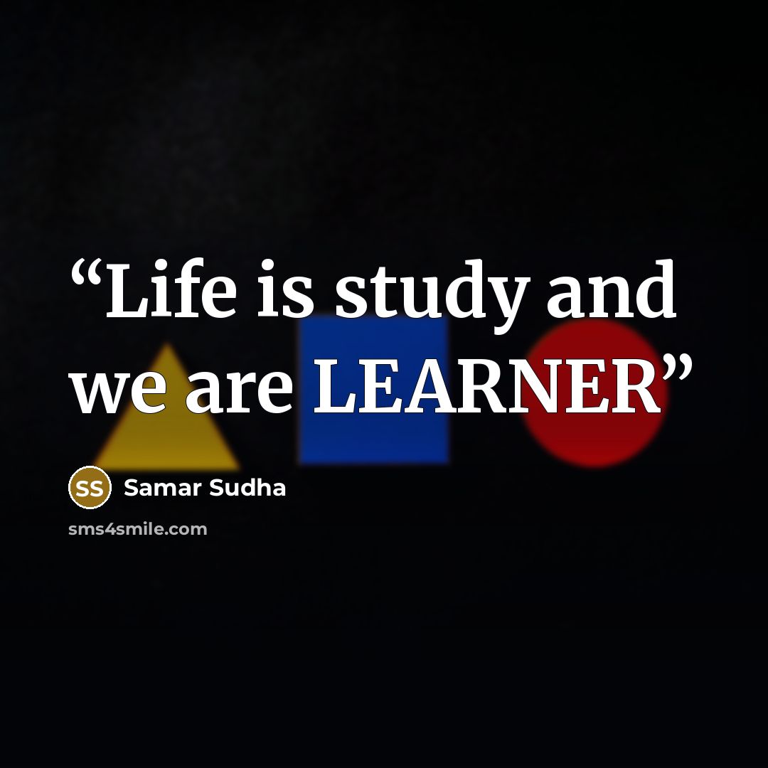 “Life is study and we are LEARNER” quote by Samar Sudha