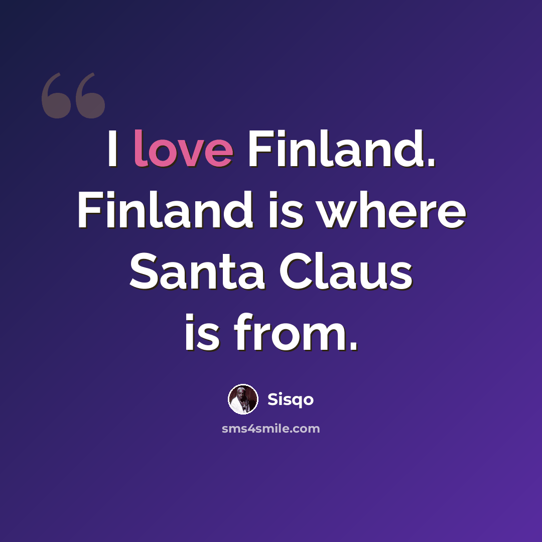 “I love Finland. Finland is where Santa Claus is from.” quote by Sisqo