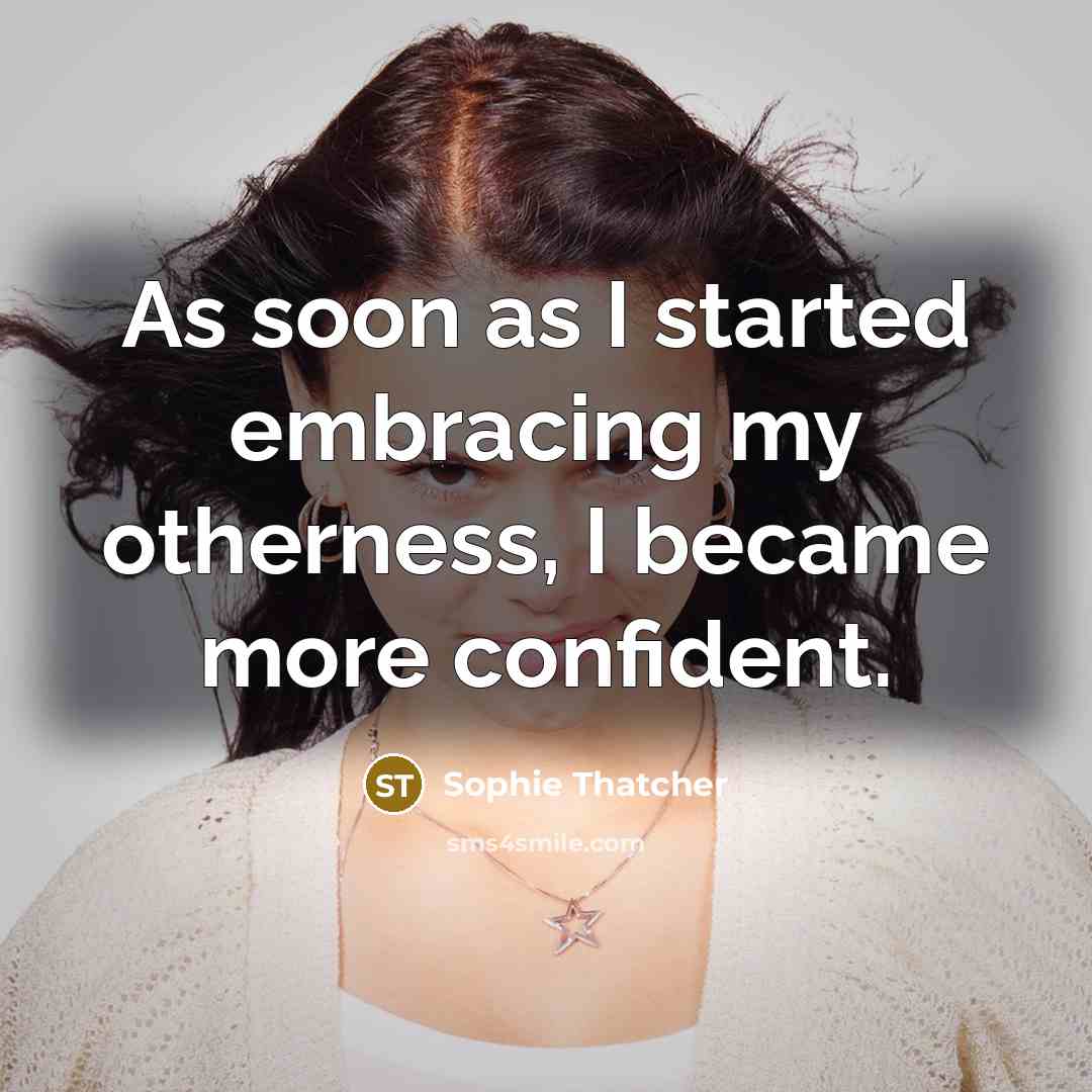 “As soon as I started embracing my otherness, I became more confident.” quote by Sophie Thatcher