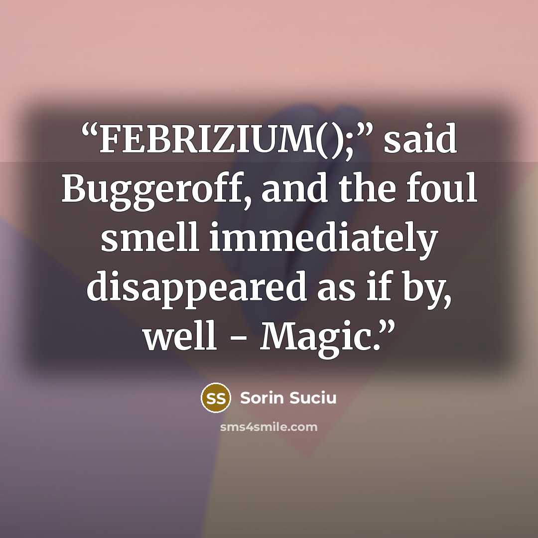 “FEBRIZIUM();” said Buggeroff, and the foul smell immediately disappeared as if by, well − Magic.” quote by Sorin Suciu