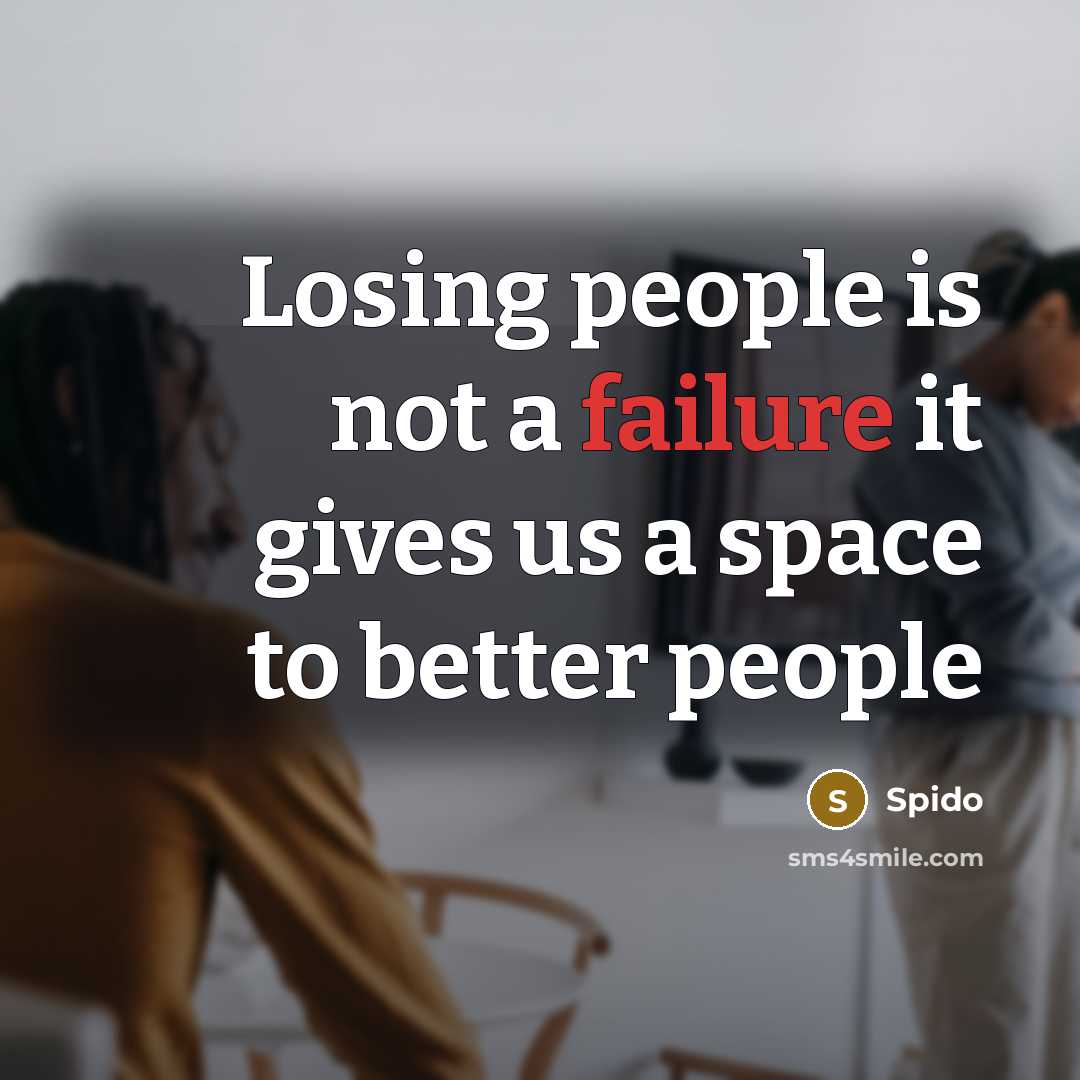 “Losing people is not a failure it gives us a space to better people” quote by Spido