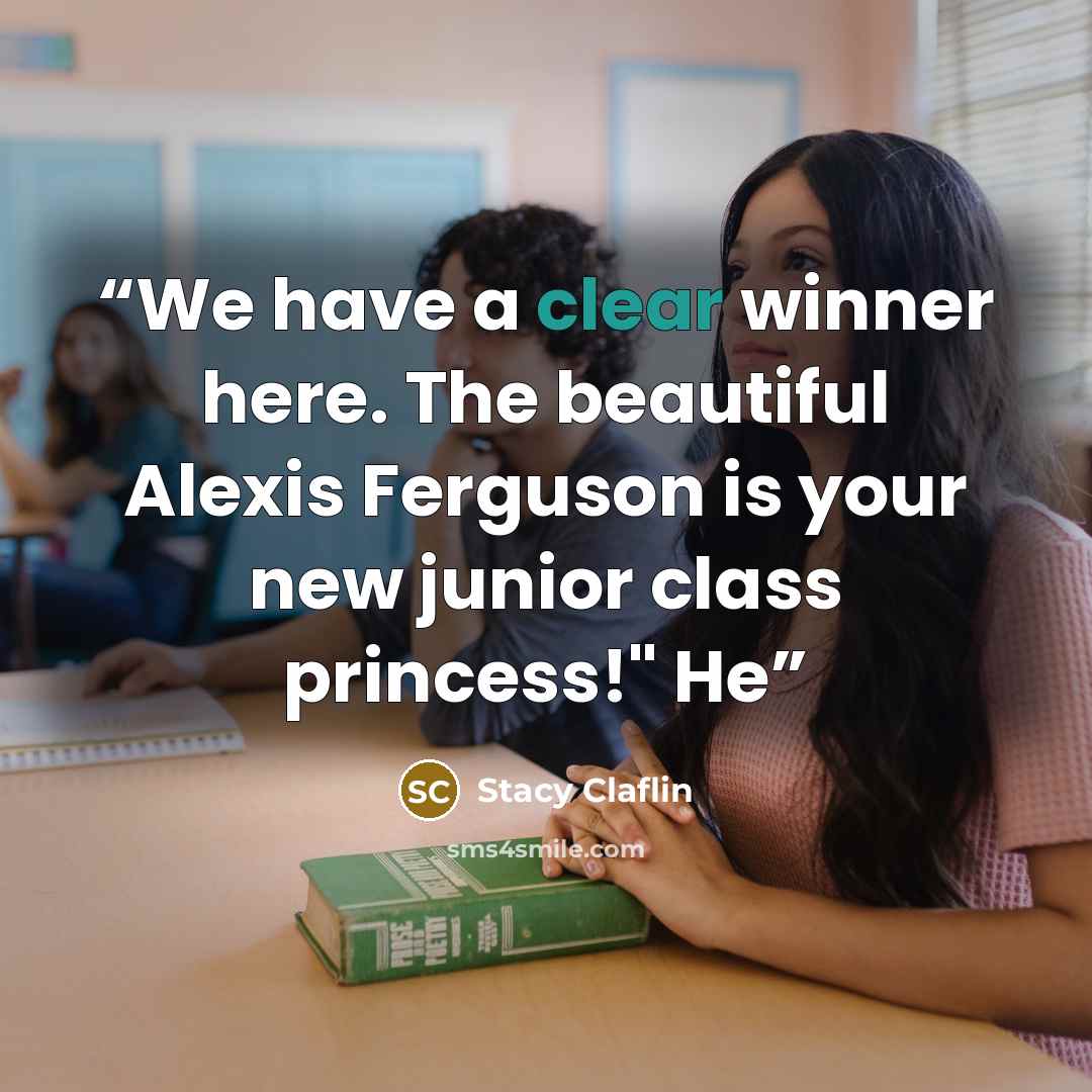 “We have a clear winner here. The beautiful Alexis Ferguson is your new junior class princess!" He” quote by Stacy Claflin