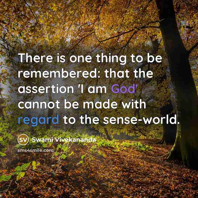 “There is one thing to be remembered: that the assertion 'I am God' cannot be made with regard to the sense-world.” quote by Swami Vivekananda