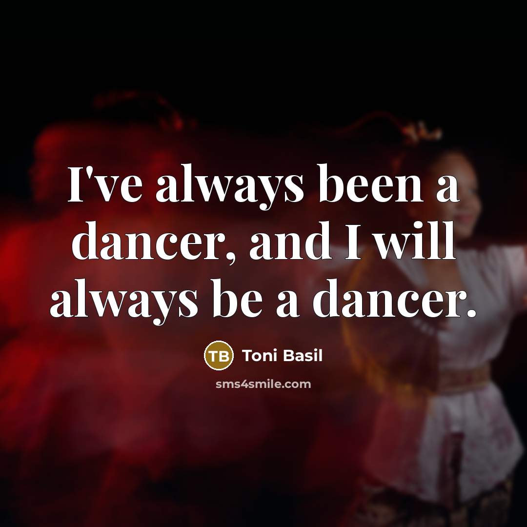 “I've always been a dancer, and I will always be a dancer.” quote by Toni Basil