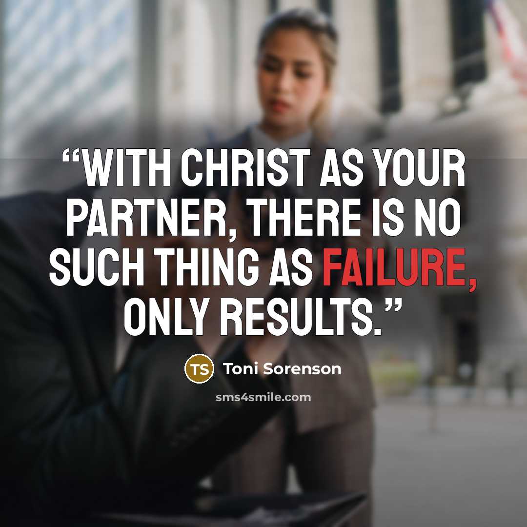“With Christ as your partner, there is no such thing as failure, only results.” quote by Toni Sorenson