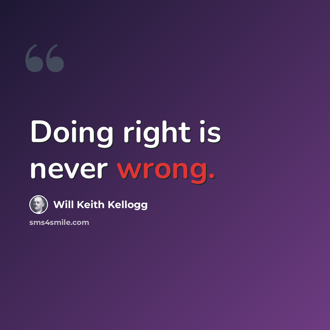 “Doing right is never wrong.” quote by Will Keith Kellogg