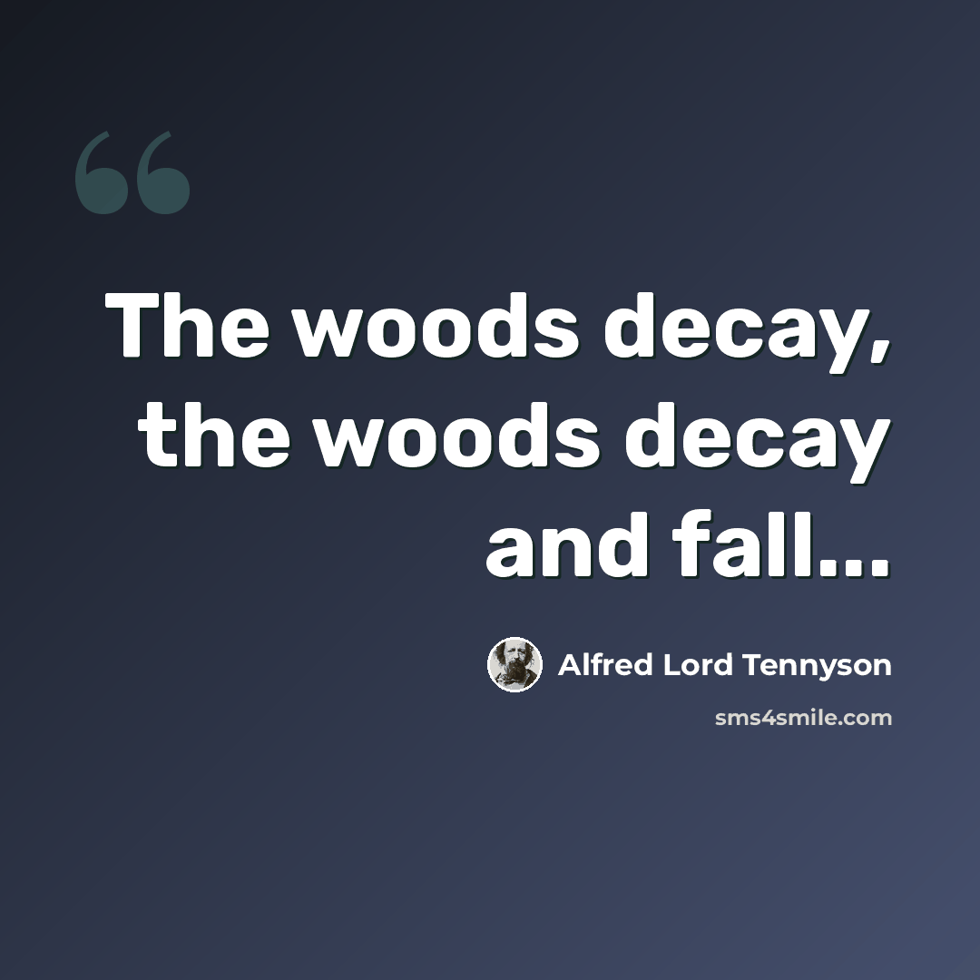 “The woods decay, the woods decay and fall...” quote by Alfred Lord Tennyson