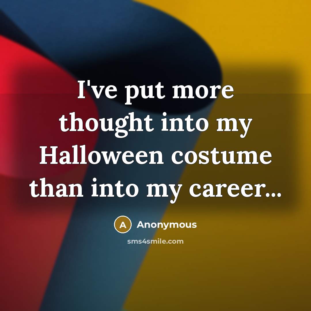 “I've put more thought into my Halloween costume than into my career...” quote by Anonymous