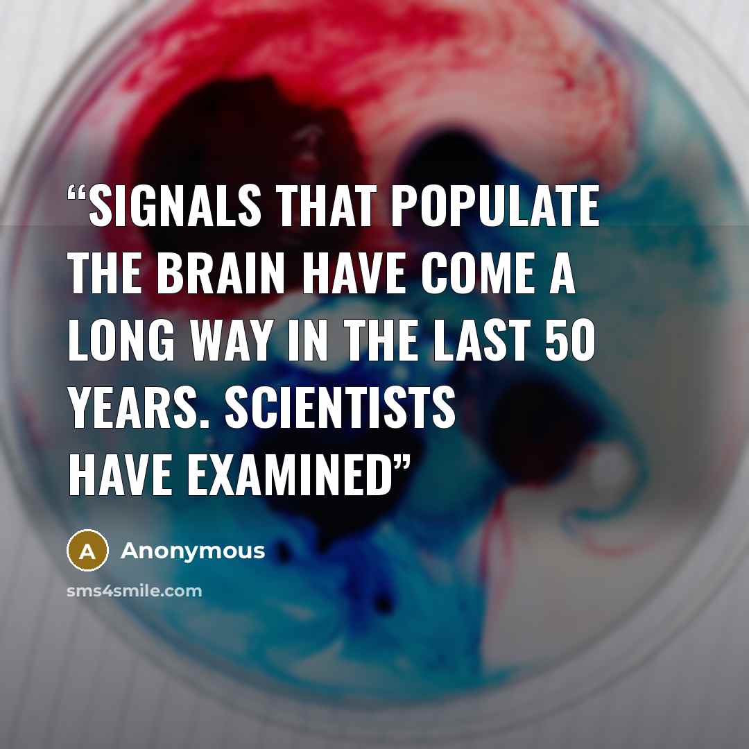 “signals that populate the brain have come a long way in the last 50 years. Scientists have examined” quote by Anonymous