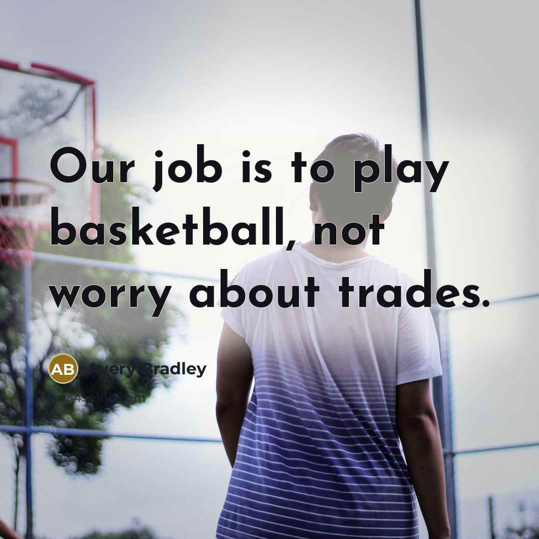 “Our job is to play basketball, not worry about trades.” quote by Avery Bradley