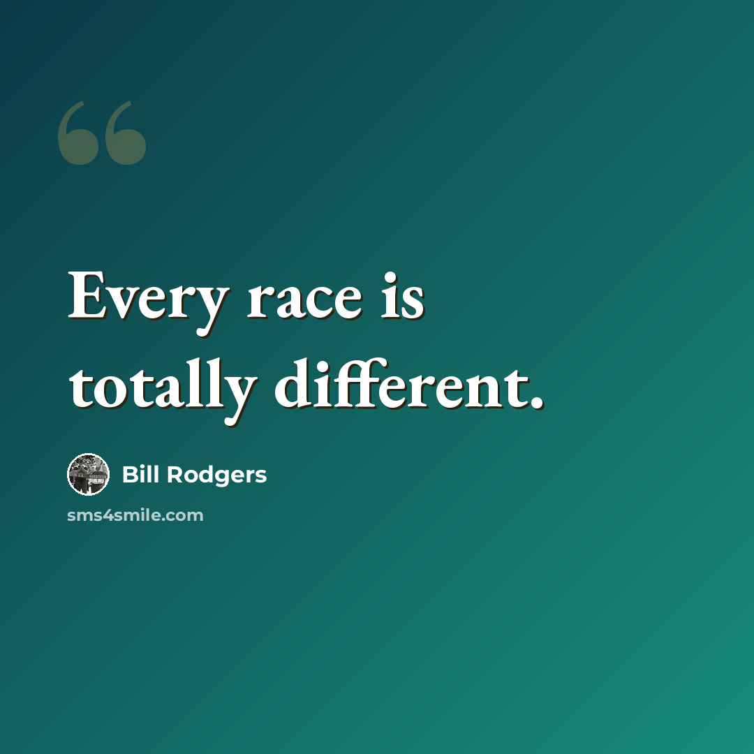 “Every race is totally different.” quote by Bill Rodgers