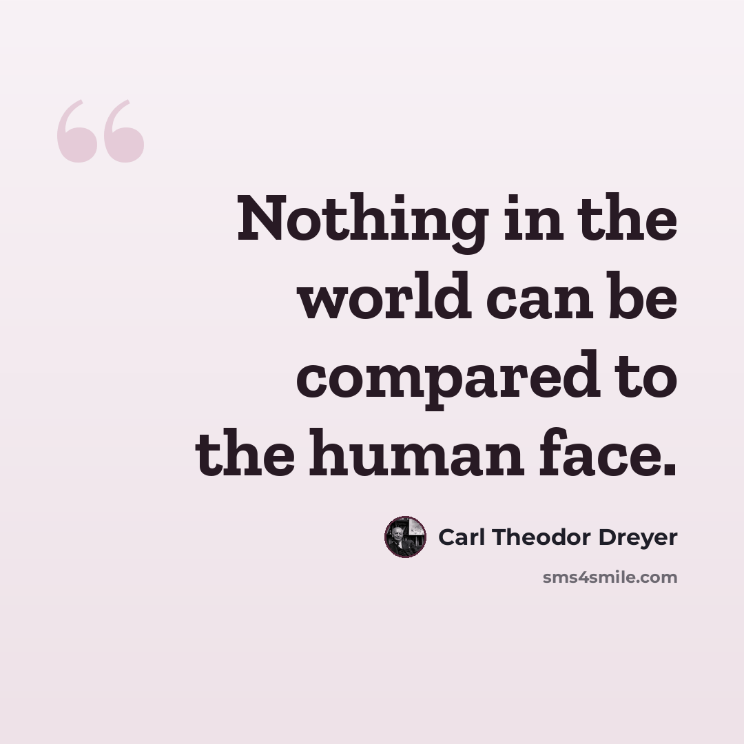 “Nothing in the world can be compared to the human face.” quote by Carl Theodor Dreyer