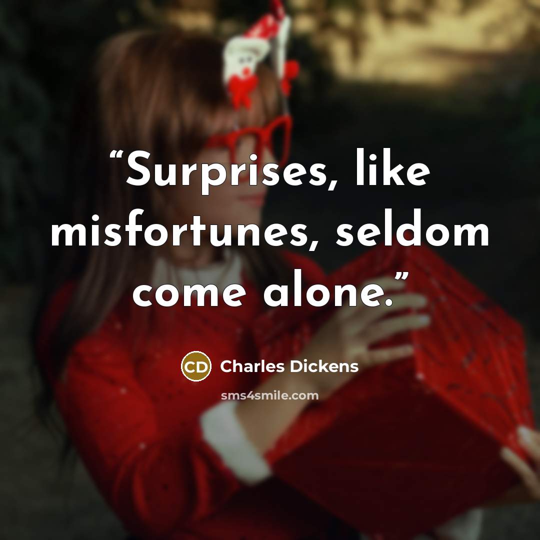 “Surprises, like misfortunes, seldom come alone.” quote by Charles Dickens