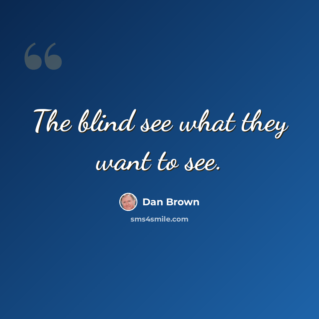 “The blind see what they want to see.” quote by Dan Brown