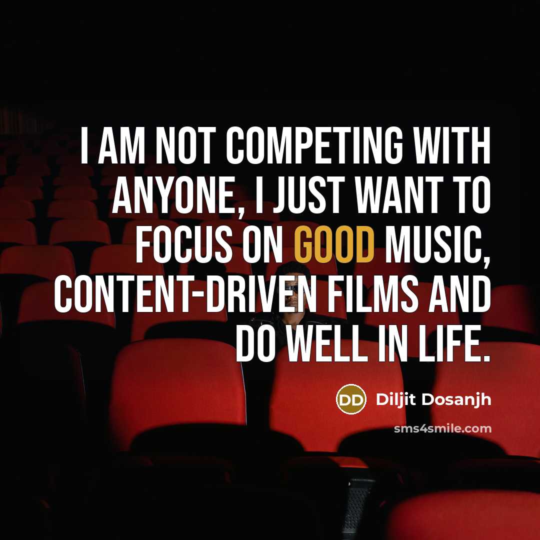 “I am not competing with anyone, I just want to focus on good music, content-driven films and do well in life.” quote by Diljit Dosanjh