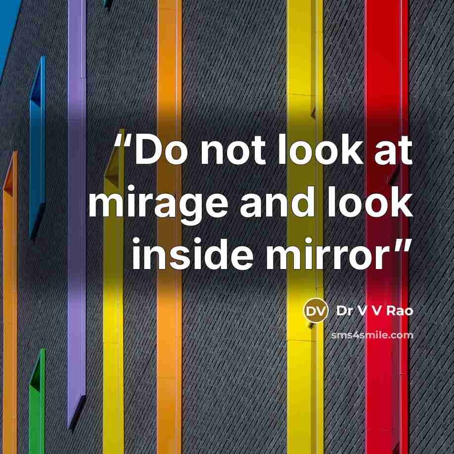 “Do not look at mirage and look inside mirror” quote by Dr V V Rao