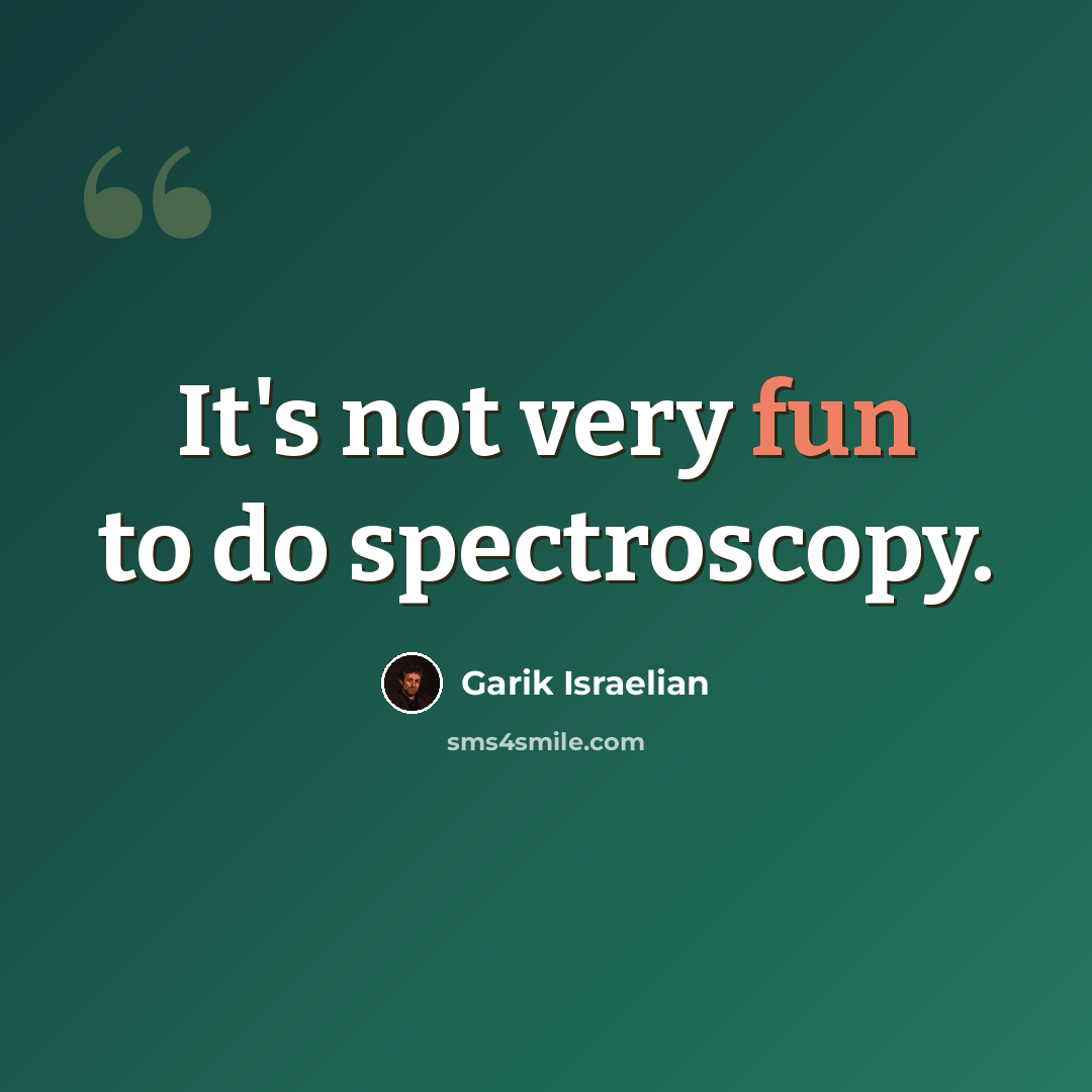 “It's not very fun to do spectroscopy.” quote by Garik Israelian
