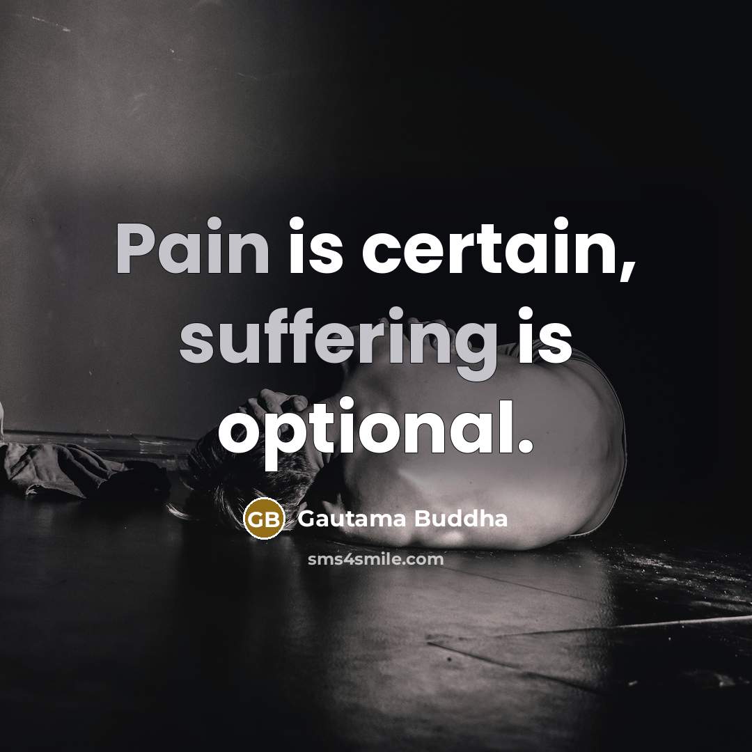 “Pain is certain, suffering is optional.” quote by Gautama Buddha