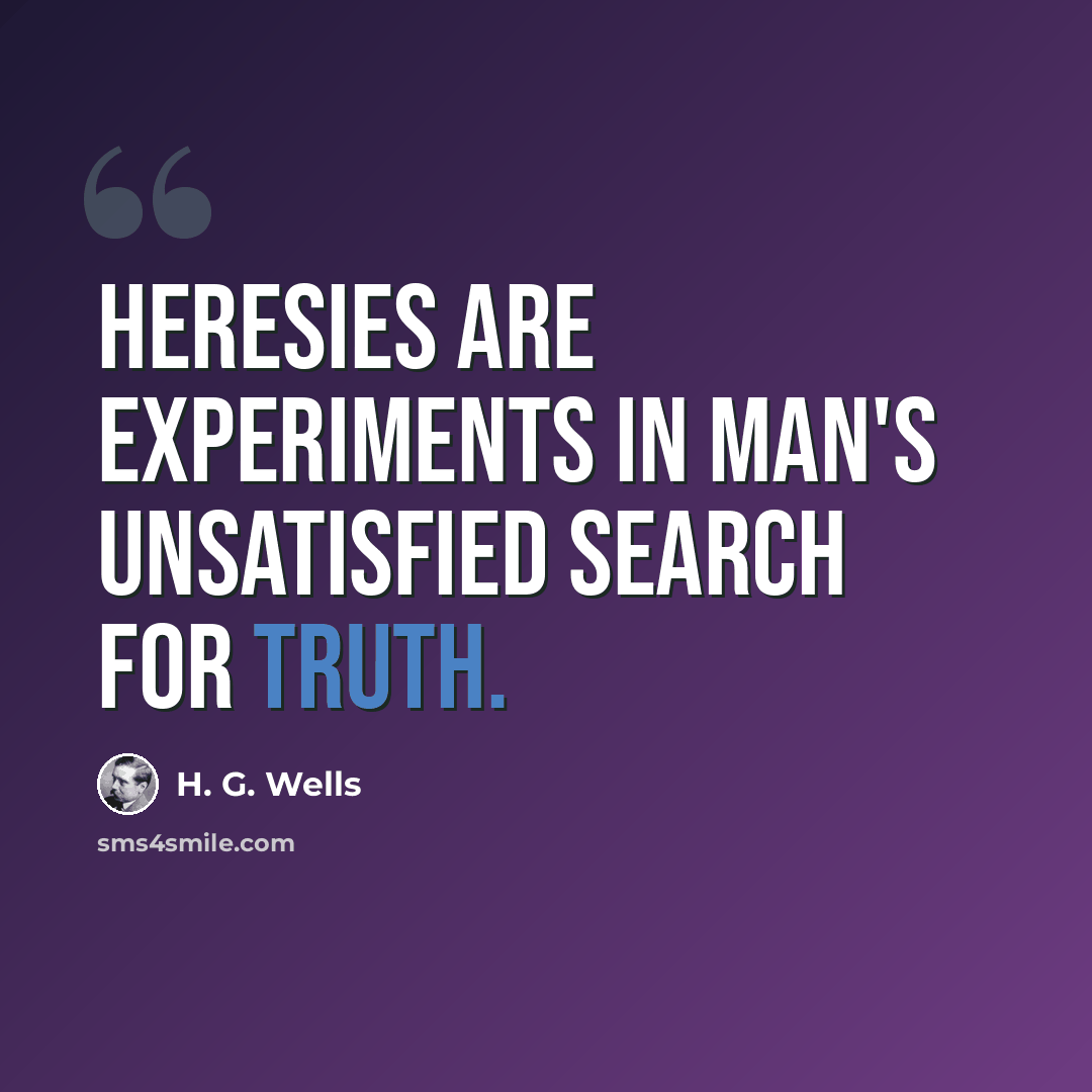 “Heresies are experiments in man's unsatisfied search for truth.” quote by H. G. Wells