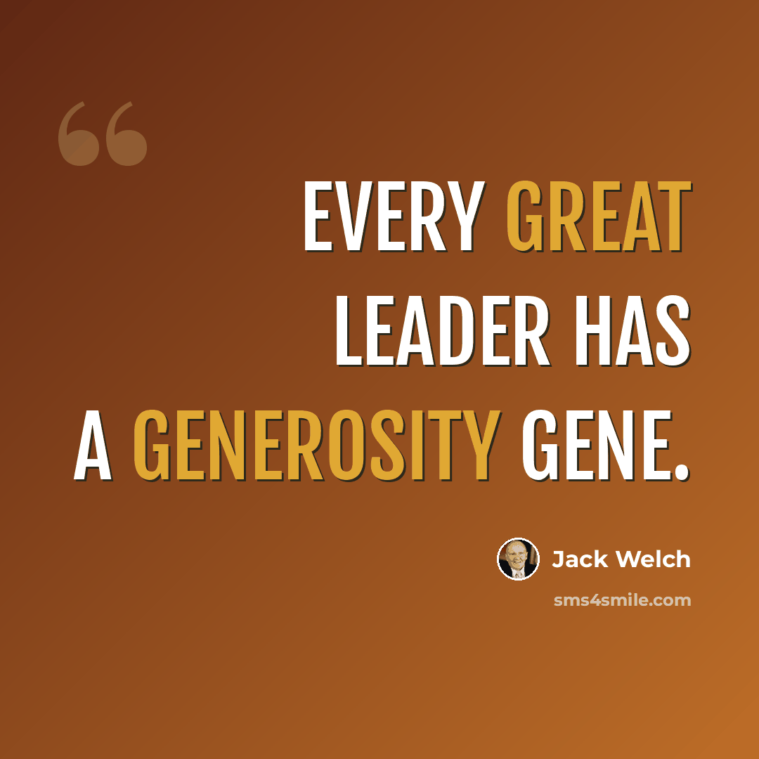 “Every great leader has a generosity gene.” quote by Jack Welch