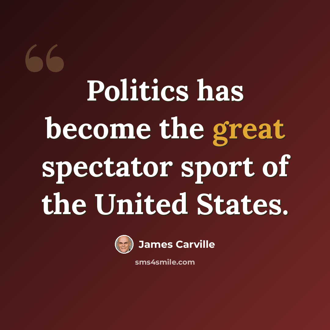 “Politics has become the great spectator sport of the United States.” quote by James Carville