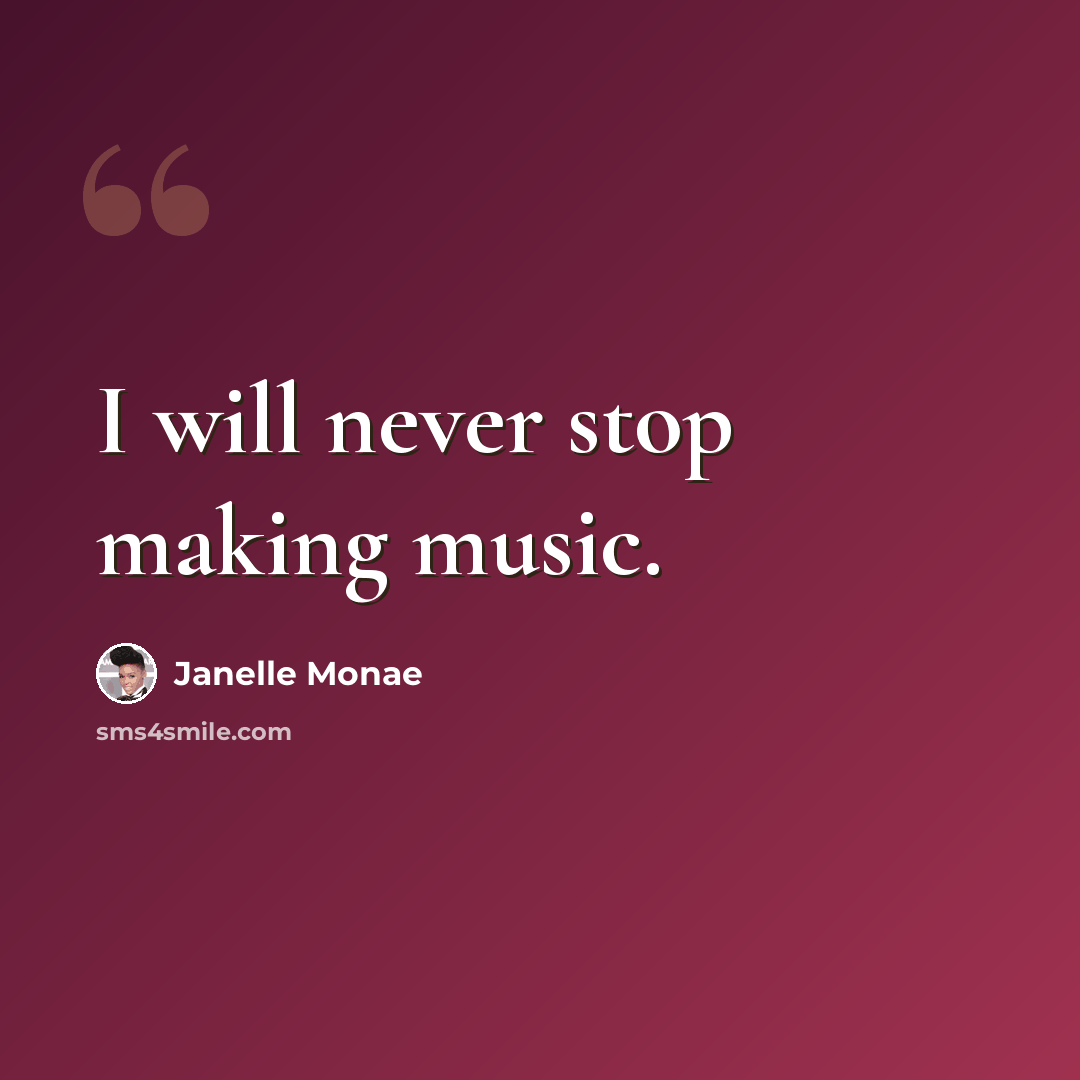 “I will never stop making music.” quote by Janelle Monae
