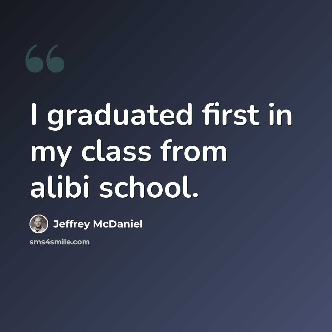 “I graduated first in my class from alibi school.” quote by Jeffrey McDaniel
